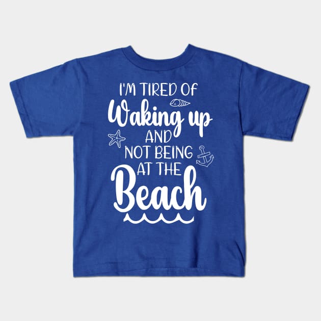 Funny i'm tired of waking up and not being at the beach Kids T-Shirt by chidadesign